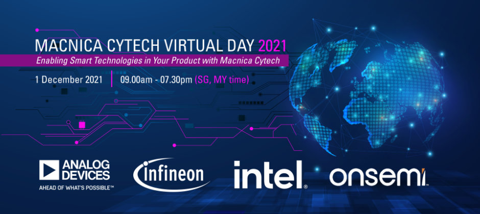 Macnica Cytech Virtual Day 2021. Enabling Smart Technologies in Your Product. 1 December 2021 | 09.00am - 07.30pm (SG, MY time)
